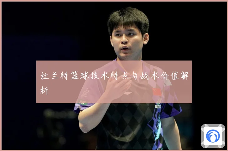 杜兰特篮球技术特点与战术价值解析