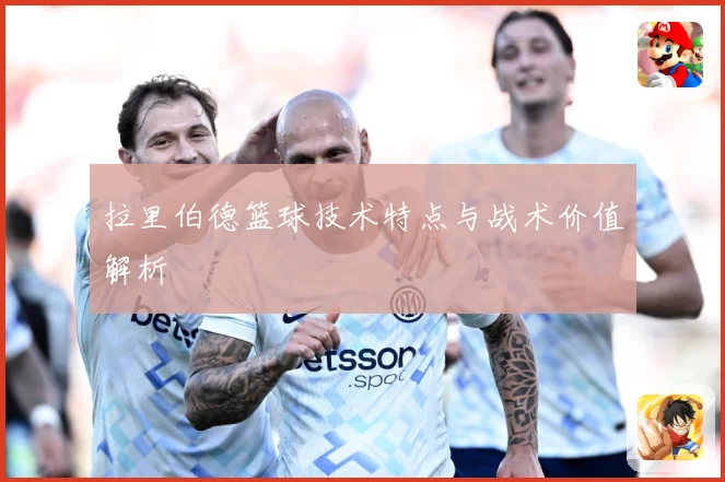 拉里伯德篮球技术特点与战术价值解析
