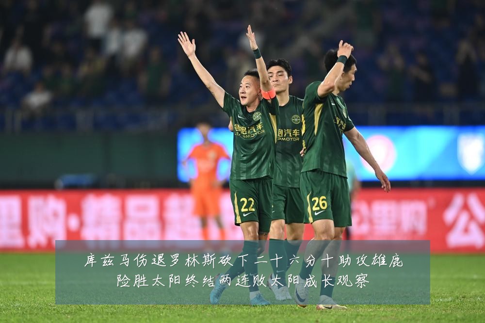 库兹马伤退罗林斯砍下二十六分十助攻雄鹿险胜太阳终结两连败太阳成长观察
